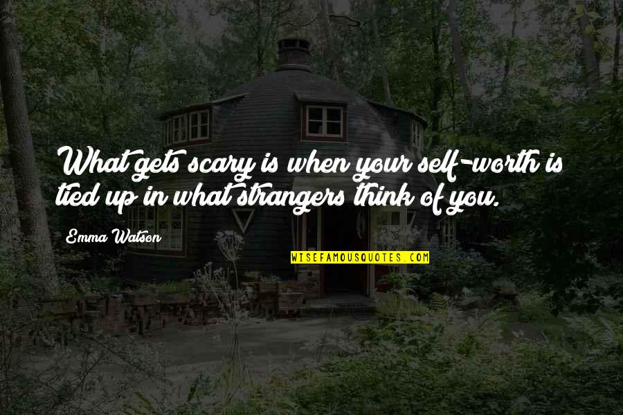 Opposing Famous Quotes By Emma Watson: What gets scary is when your self-worth is
