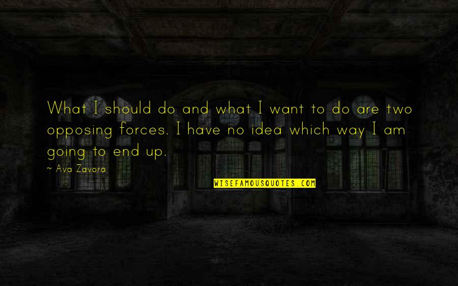 Opposing Forces Quotes By Ava Zavora: What I should do and what I want