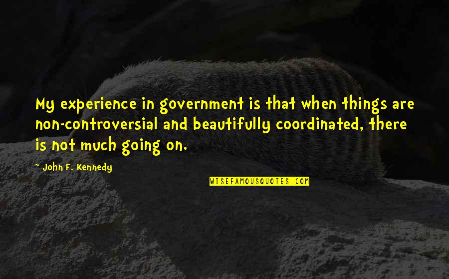 Opposing Ideas Quotes By John F. Kennedy: My experience in government is that when things