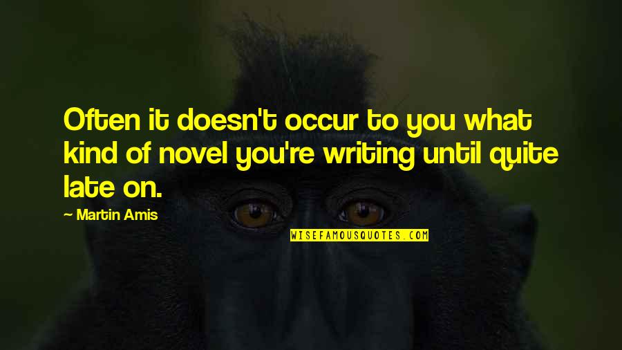 Opposing Ideas Quotes By Martin Amis: Often it doesn't occur to you what kind