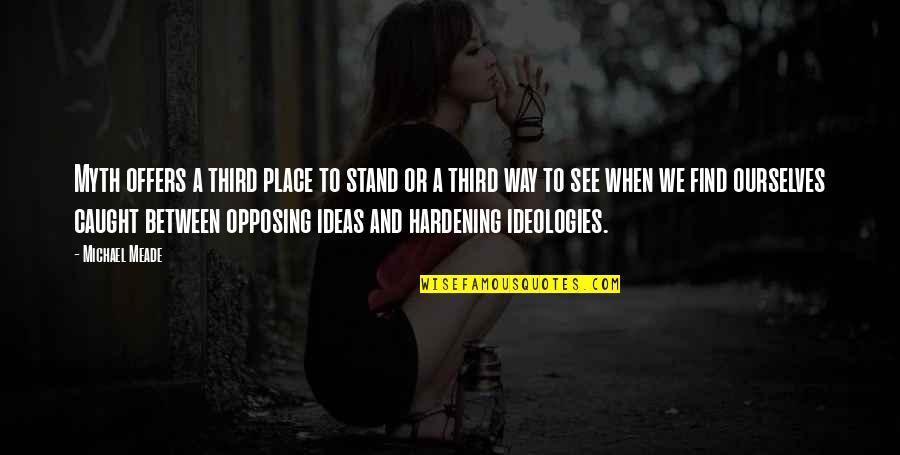 Opposing Ideas Quotes By Michael Meade: Myth offers a third place to stand or