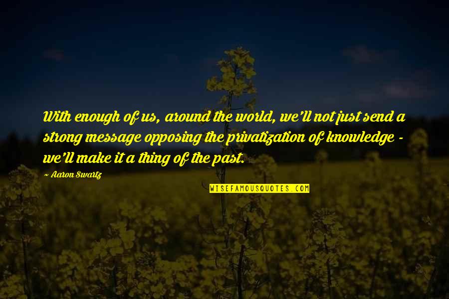 Opposing Quotes By Aaron Swartz: With enough of us, around the world, we'll Opposing Quotes By Aaron Swartz: With enough of us, around the world, we'll
