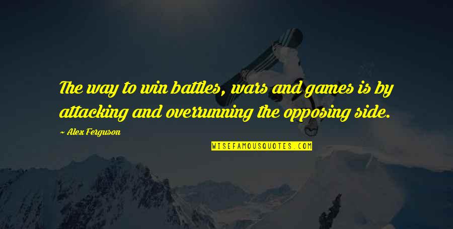 Opposing Quotes By Alex Ferguson: The way to win battles, wars and games