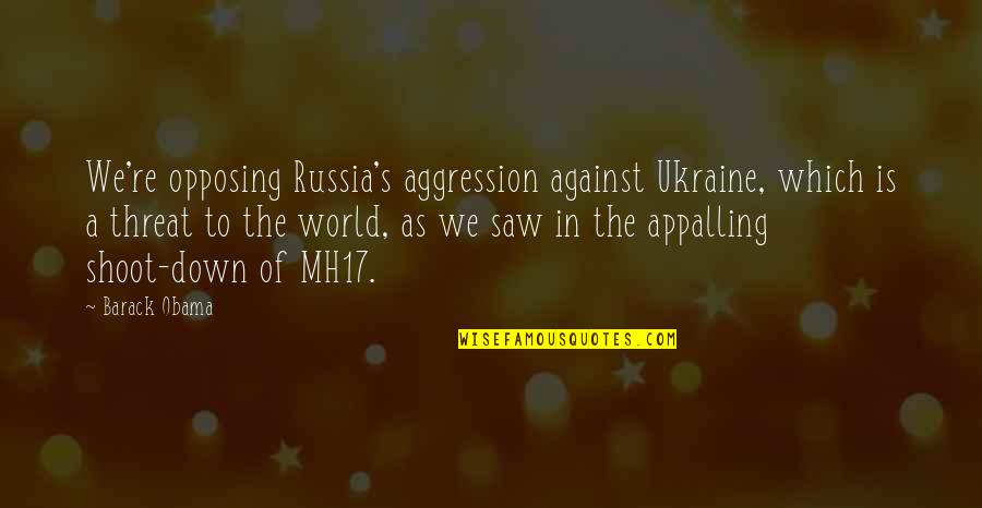 Opposing Quotes By Barack Obama: We're opposing Russia's aggression against Ukraine, which is