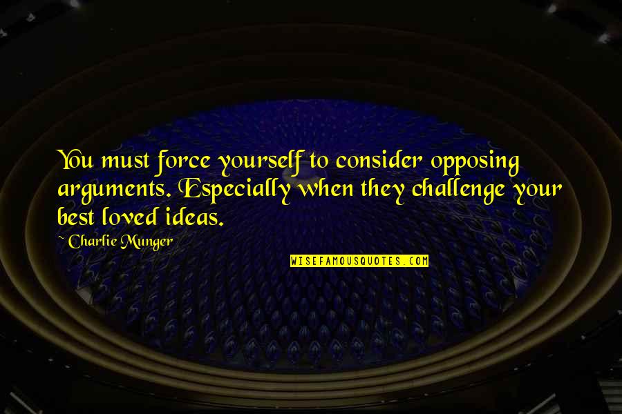 Opposing Quotes By Charlie Munger: You must force yourself to consider opposing arguments. Opposing Quotes By Charlie Munger: You must force yourself to consider opposing arguments.