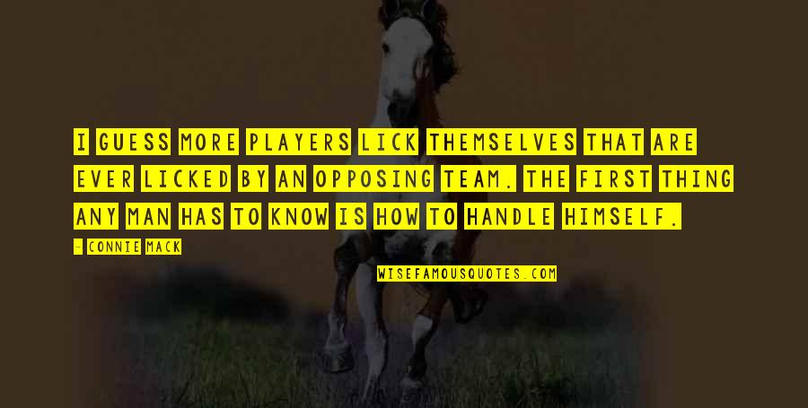 Opposing Quotes By Connie Mack: I guess more players lick themselves that are Opposing Quotes By Connie Mack: I guess more players lick themselves that are