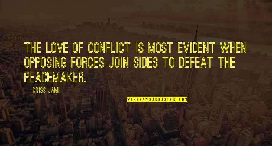Opposing Quotes By Criss Jami: The love of conflict is most evident when