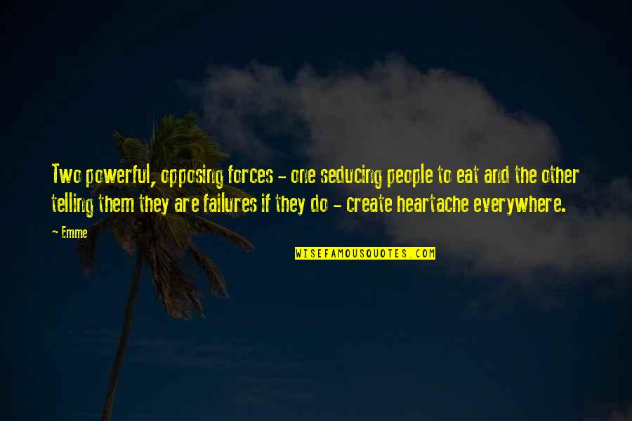 Opposing Quotes By Emme: Two powerful, opposing forces - one seducing people Opposing Quotes By Emme: Two powerful, opposing forces - one seducing people