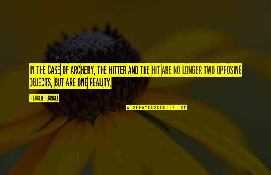 Opposing Quotes By Eugen Herrigel: In the case of archery, the hitter and Opposing Quotes By Eugen Herrigel: In the case of archery, the hitter and