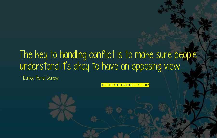 Opposing Quotes By Eunice Parisi-Carew: The key to handling conflict is to make
