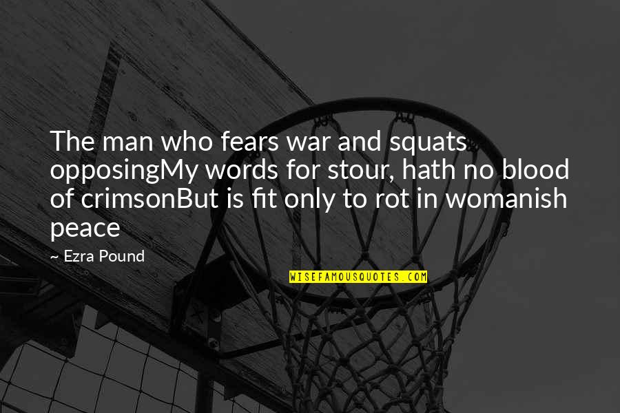 Opposing Quotes By Ezra Pound: The man who fears war and squats opposingMy