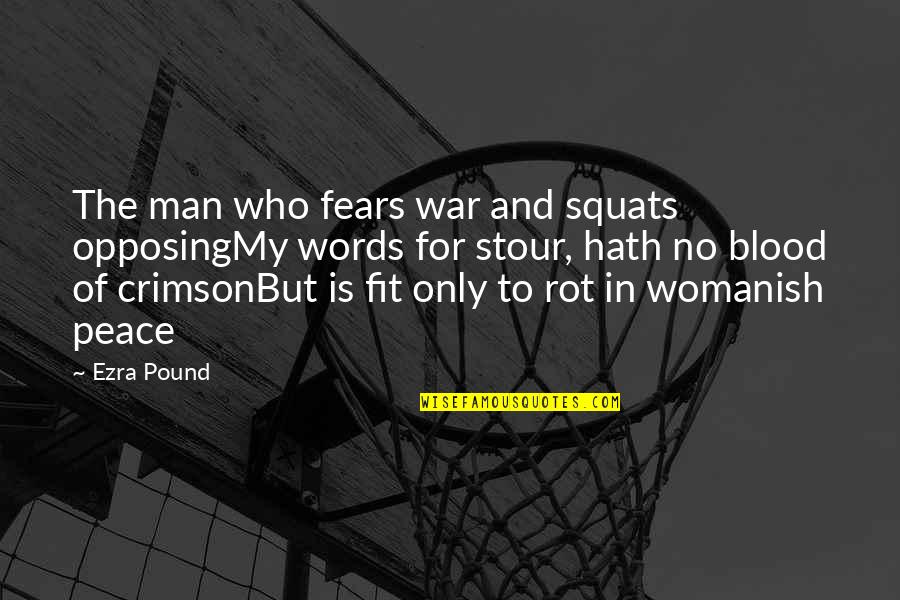 Opposing Quotes By Ezra Pound: The man who fears war and squats opposingMy Opposing Quotes By Ezra Pound: The man who fears war and squats opposingMy