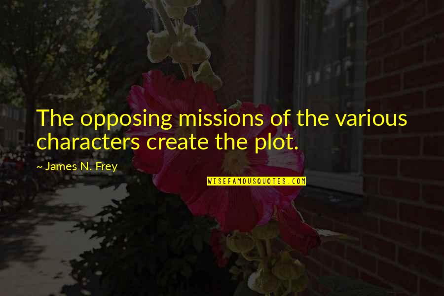 Opposing Quotes By James N. Frey: The opposing missions of the various characters create Opposing Quotes By James N. Frey: The opposing missions of the various characters create