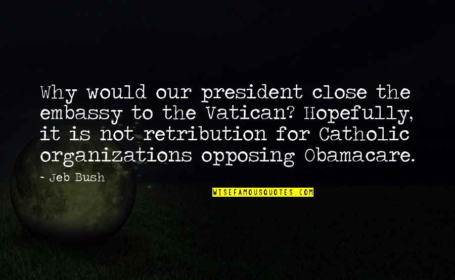 Opposing Quotes By Jeb Bush: Why would our president close the embassy to