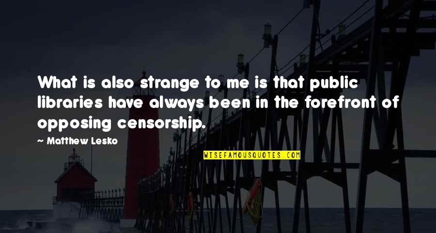 Opposing Quotes By Matthew Lesko: What is also strange to me is that Opposing Quotes By Matthew Lesko: What is also strange to me is that