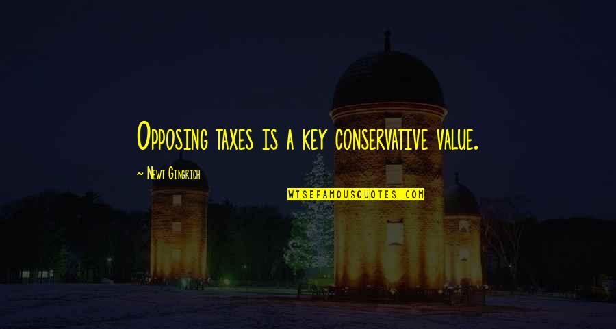 Opposing Quotes By Newt Gingrich: Opposing taxes is a key conservative value. Opposing Quotes By Newt Gingrich: Opposing taxes is a key conservative value.