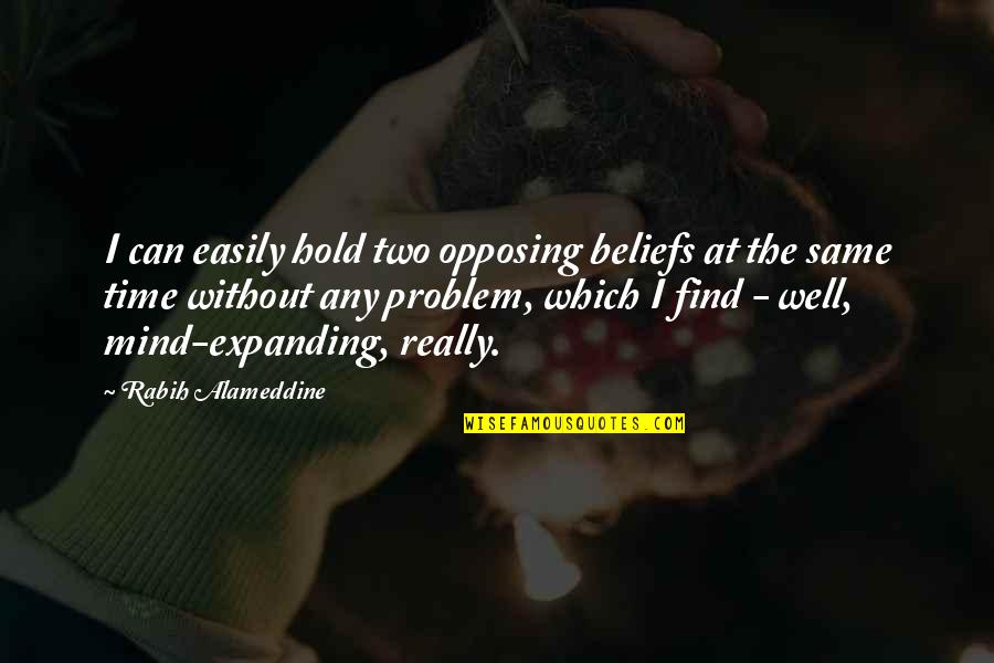 Opposing Quotes By Rabih Alameddine: I can easily hold two opposing beliefs at Opposing Quotes By Rabih Alameddine: I can easily hold two opposing beliefs at
