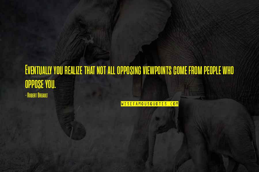 Opposing Quotes By Robert Breault: Eventually you realize that not all opposing viewpoints Opposing Quotes By Robert Breault: Eventually you realize that not all opposing viewpoints