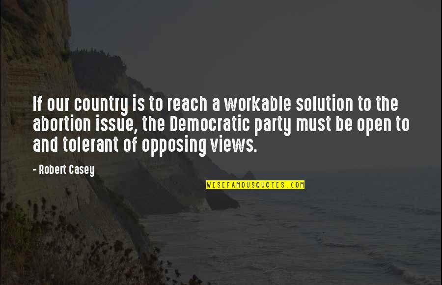 Opposing Quotes By Robert Casey: If our country is to reach a workable