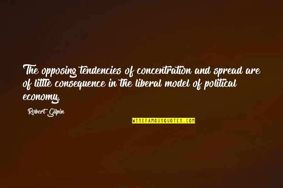 Opposing Quotes By Robert Gilpin: The opposing tendencies of concentration and spread are