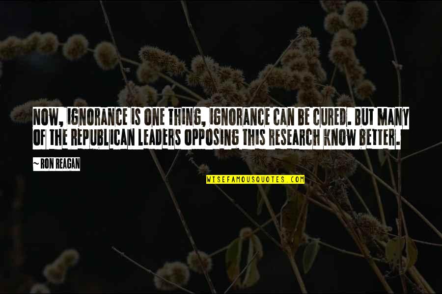 Opposing Quotes By Ron Reagan: Now, ignorance is one thing, ignorance can be