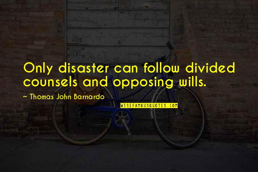 Opposing Quotes By Thomas John Barnardo: Only disaster can follow divided counsels and opposing Opposing Quotes By Thomas John Barnardo: Only disaster can follow divided counsels and opposing