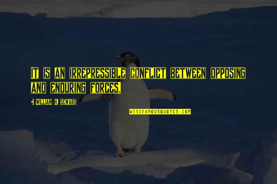 Opposing Quotes By William H. Seward: It is an irrepressible conflict between opposing and