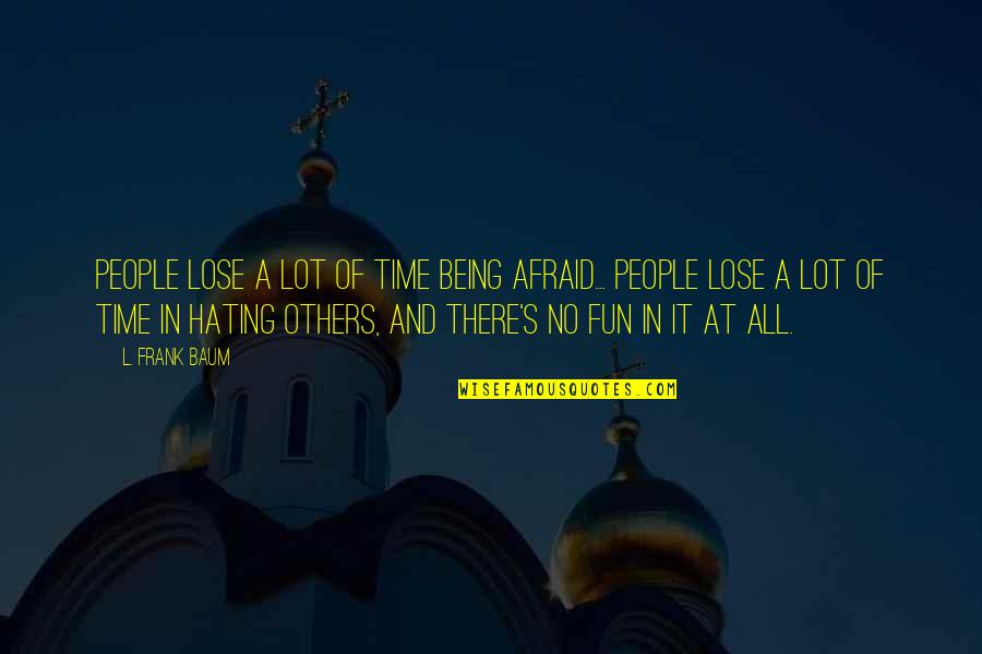 Opposing Viewpoints Quotes By L. Frank Baum: People lose a lot of time being afraid...