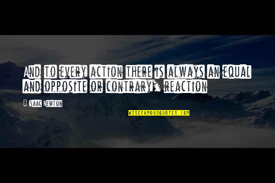 Opposite Action Quotes By Isaac Newton: And to every action there is always an