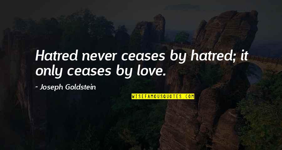 Opposite Action Quotes By Joseph Goldstein: Hatred never ceases by hatred; it only ceases