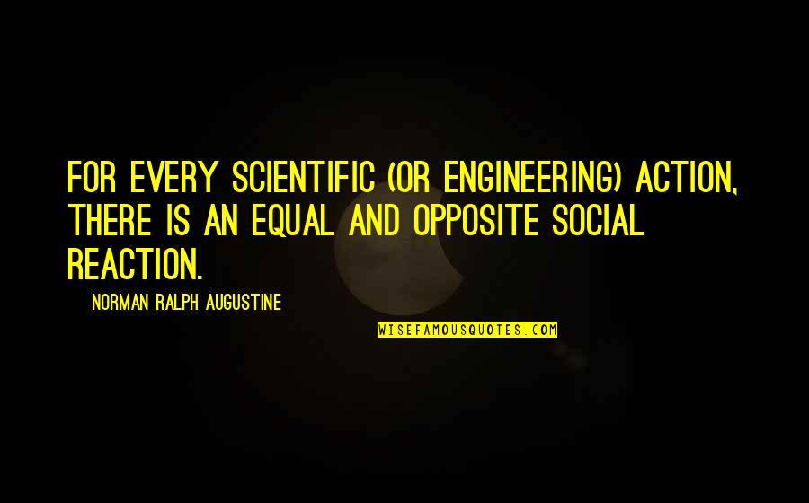 Opposite Action Quotes By Norman Ralph Augustine: For every scientific (or engineering) action, there is