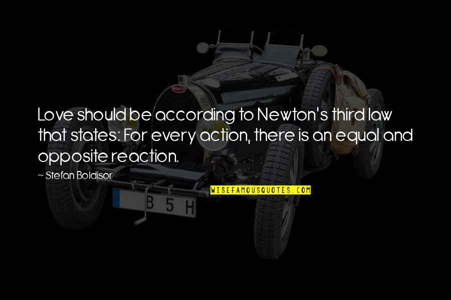 Opposite Action Quotes By Stefan Boldisor: Love should be according to Newton's third law