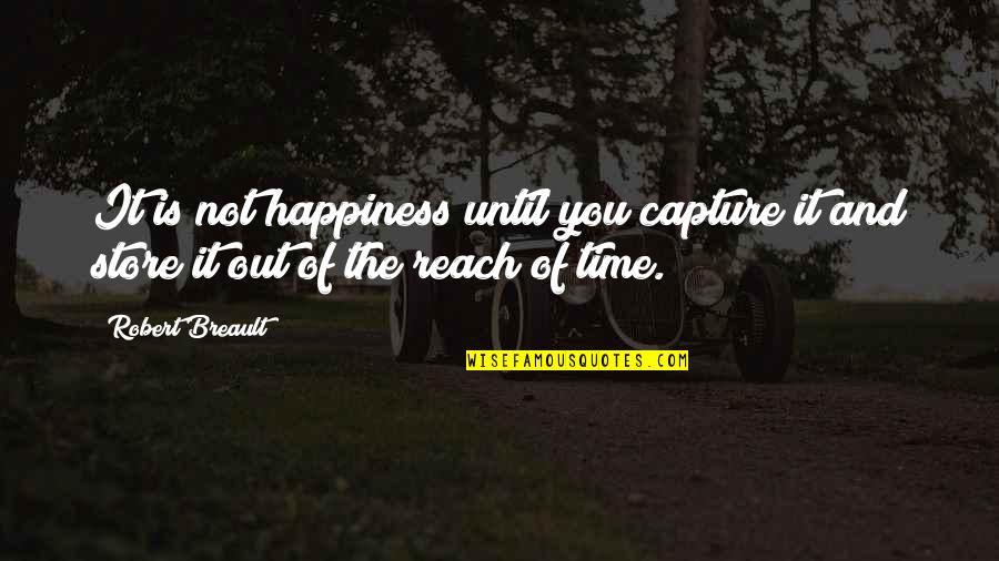 Opposite Attracts Quotes By Robert Breault: It is not happiness until you capture it