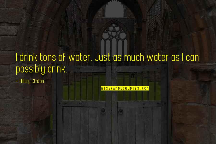 Opposite Day Quotes By Hillary Clinton: I drink tons of water. Just as much Opposite Day Quotes By Hillary Clinton: I drink tons of water. Just as much