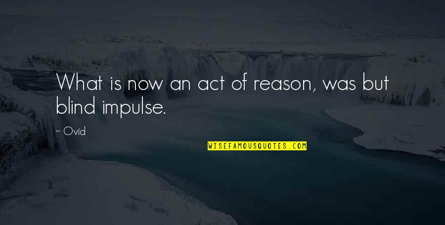Opposite Friendship Quotes By Ovid: What is now an act of reason, was