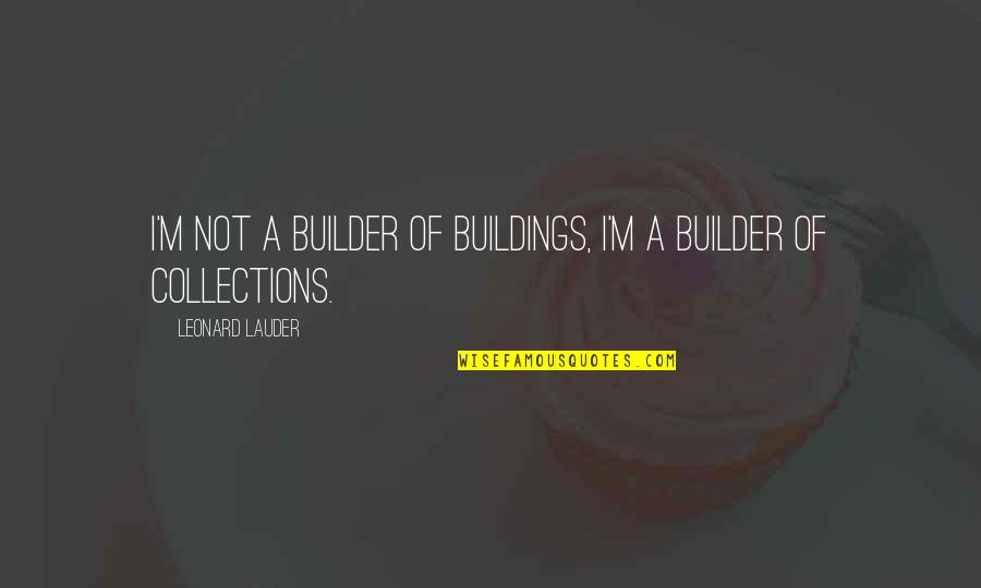 Opposite Hope Quotes By Leonard Lauder: I'm not a builder of buildings, I'm a