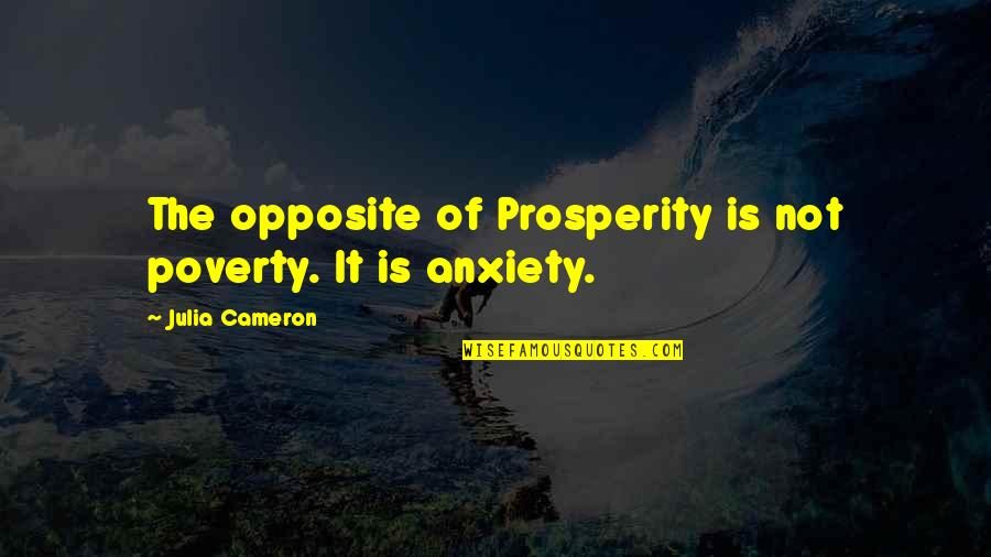 Opposite Of Poverty Quotes By Julia Cameron: The opposite of Prosperity is not poverty. It Opposite Of Poverty Quotes By Julia Cameron: The opposite of Prosperity is not poverty. It
