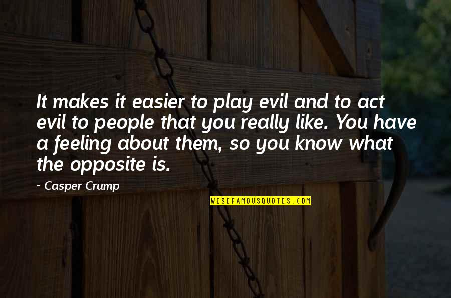 Opposite People Quotes By Casper Crump: It makes it easier to play evil and