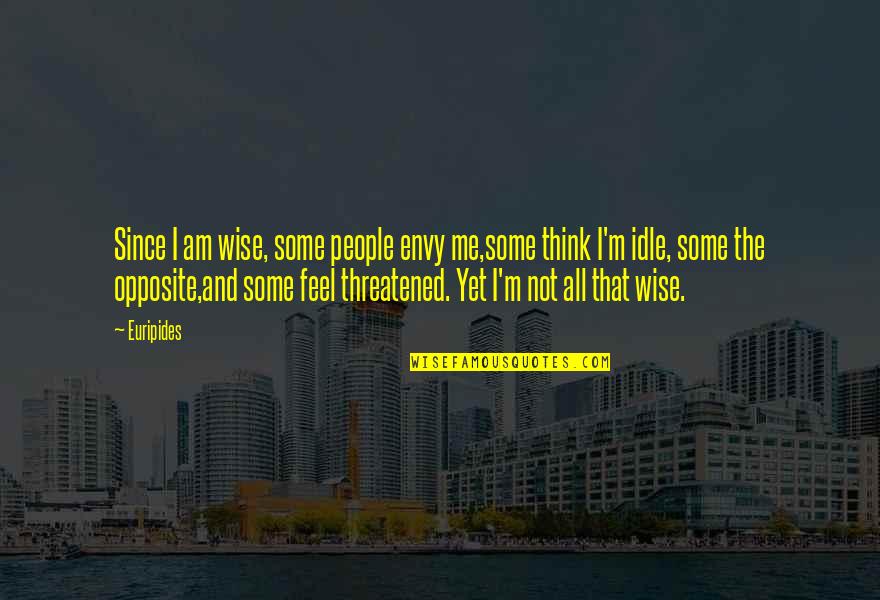 Opposite People Quotes By Euripides: Since I am wise, some people envy me,some