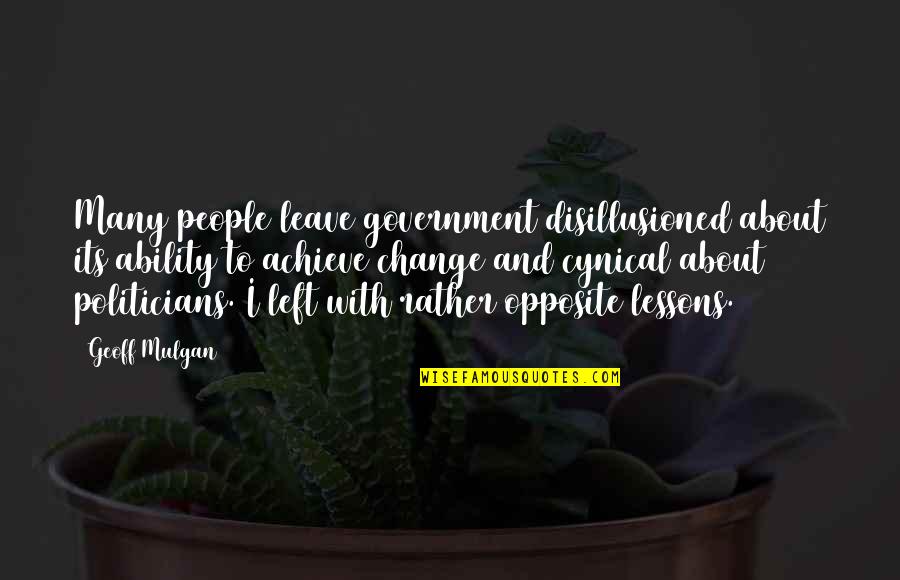 Opposite People Quotes By Geoff Mulgan: Many people leave government disillusioned about its ability