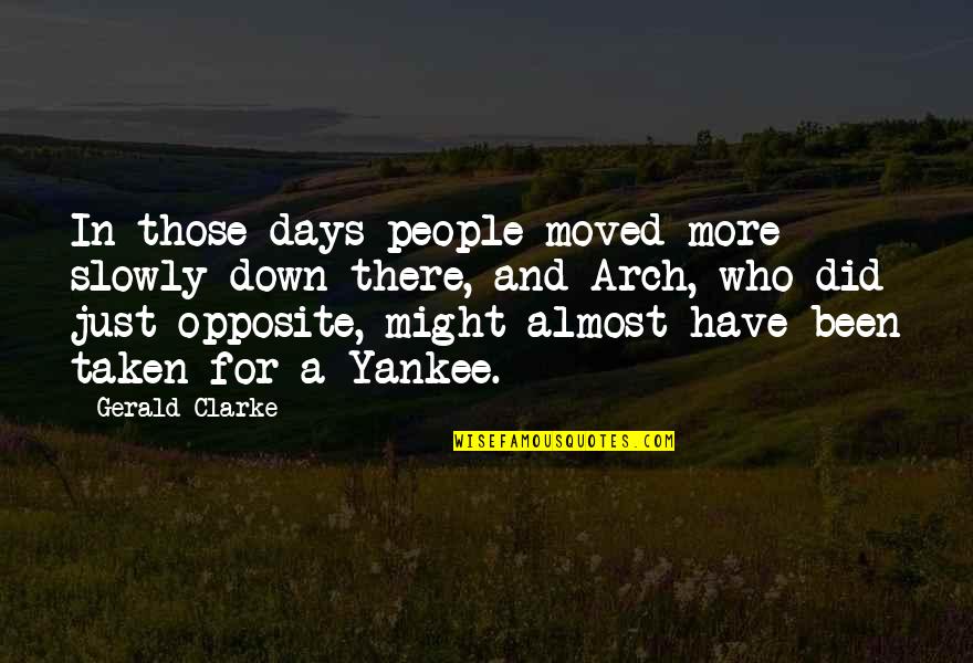 Opposite People Quotes By Gerald Clarke: In those days people moved more slowly down
