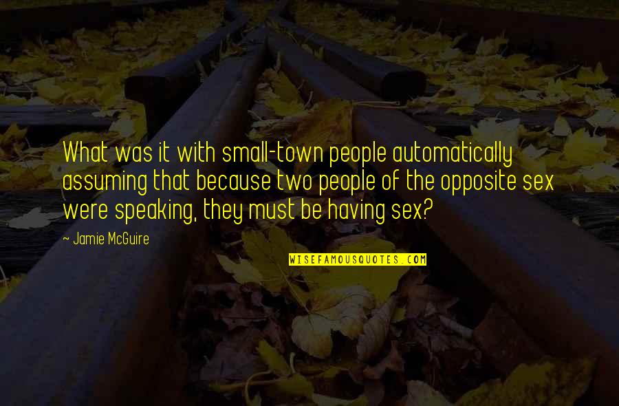 Opposite People Quotes By Jamie McGuire: What was it with small-town people automatically assuming