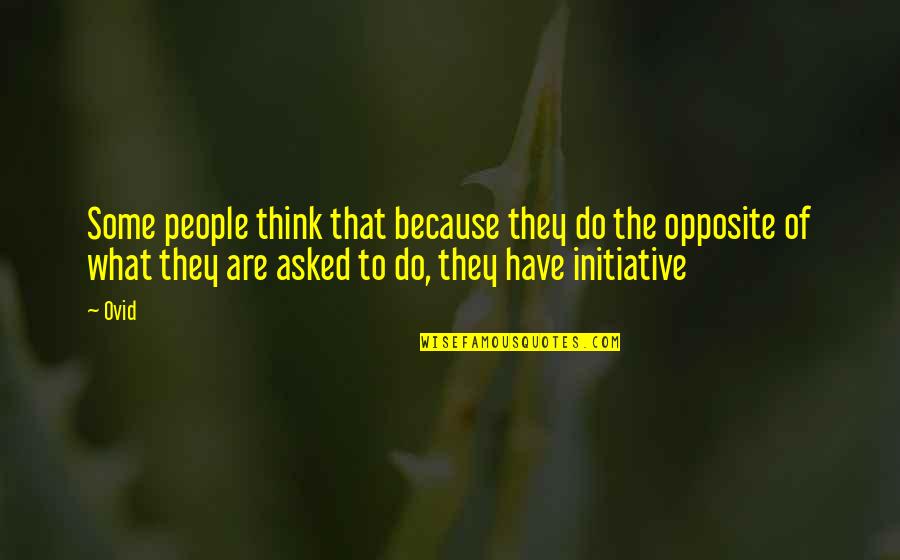Opposite People Quotes By Ovid: Some people think that because they do the