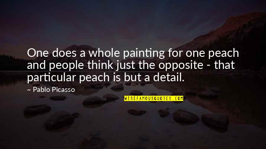 Opposite People Quotes By Pablo Picasso: One does a whole painting for one peach