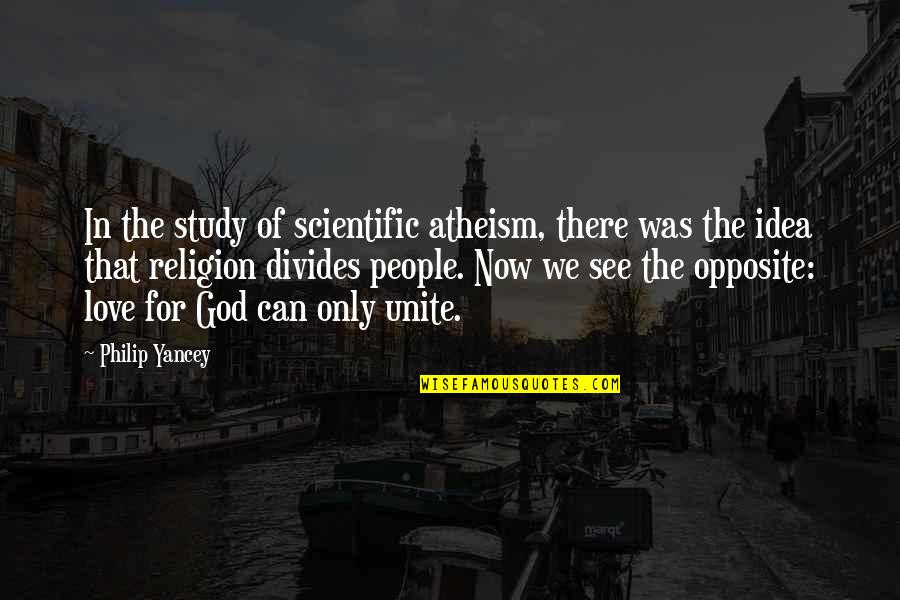 Opposite People Quotes By Philip Yancey: In the study of scientific atheism, there was
