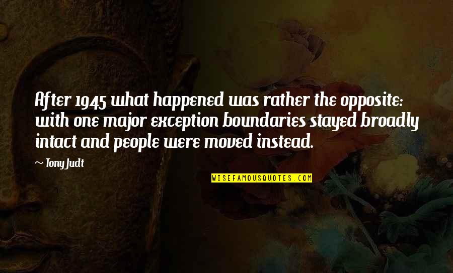 Opposite People Quotes By Tony Judt: After 1945 what happened was rather the opposite: