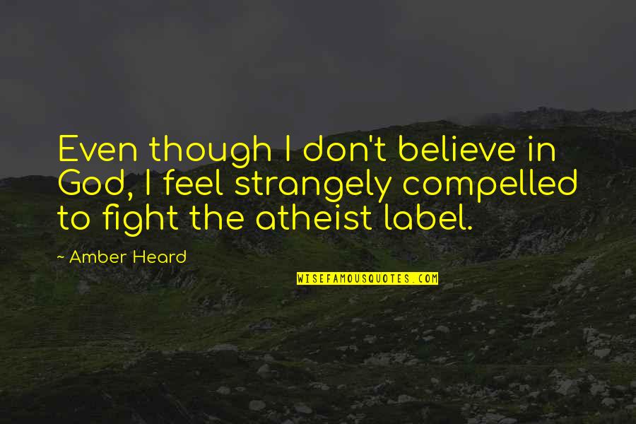 Opposite Personality Quotes By Amber Heard: Even though I don't believe in God, I