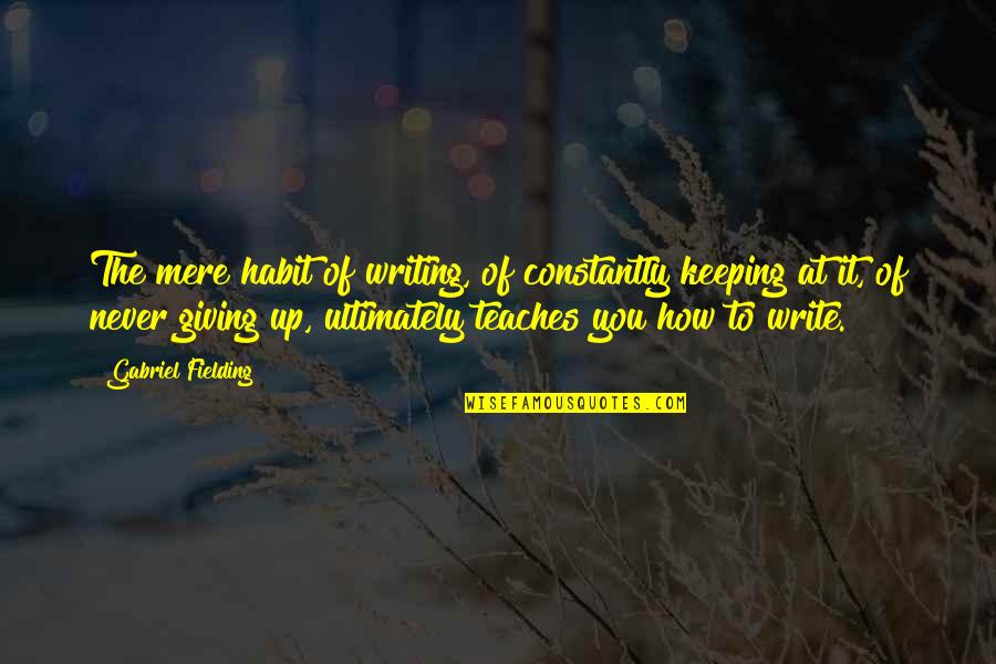 Opposite Personality Quotes By Gabriel Fielding: The mere habit of writing, of constantly keeping