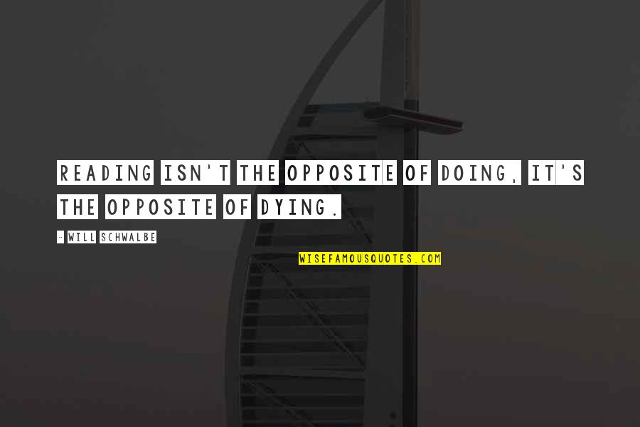 Opposite Quotes By Will Schwalbe: Reading isn't the opposite of doing, it's the Opposite Quotes By Will Schwalbe: Reading isn't the opposite of doing, it's the