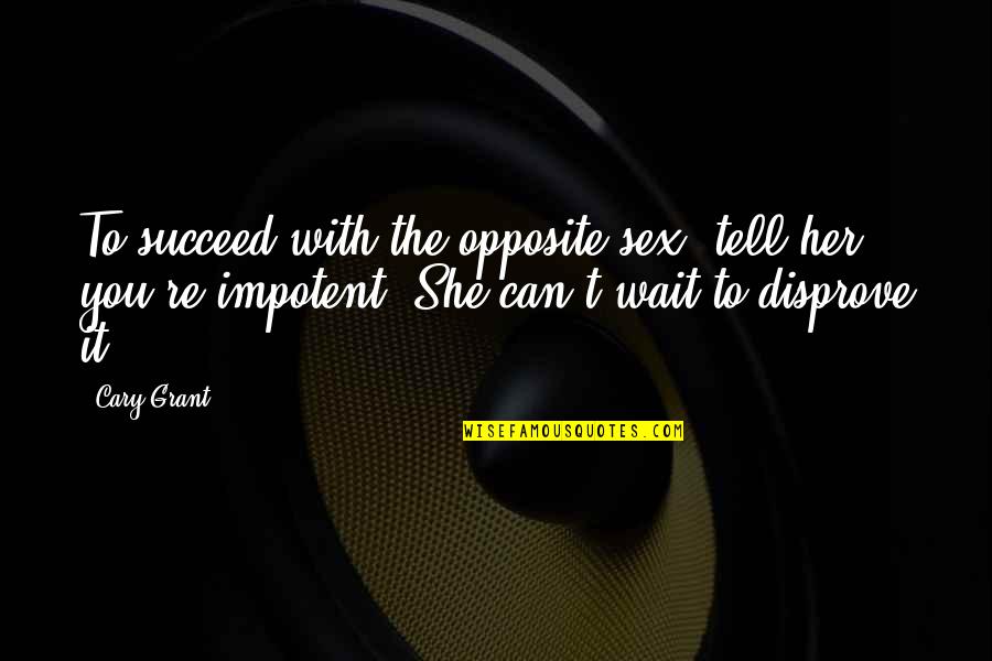Opposite Sex Quotes By Cary Grant: To succeed with the opposite sex, tell her